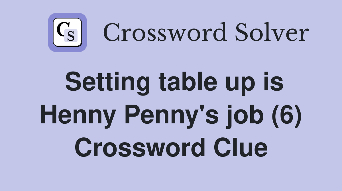 Setting table up is Henny Penny's job (6) Crossword Clue Answers